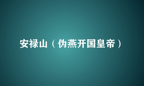 安禄山(伪燕开国皇帝)