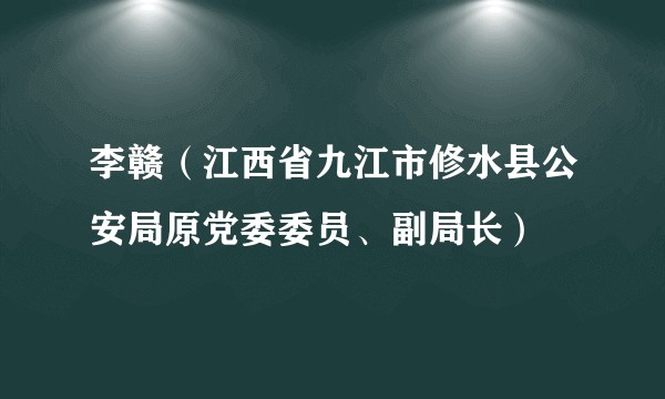 李赣（江西省九江市修水县公安局原党委委员、副局长）