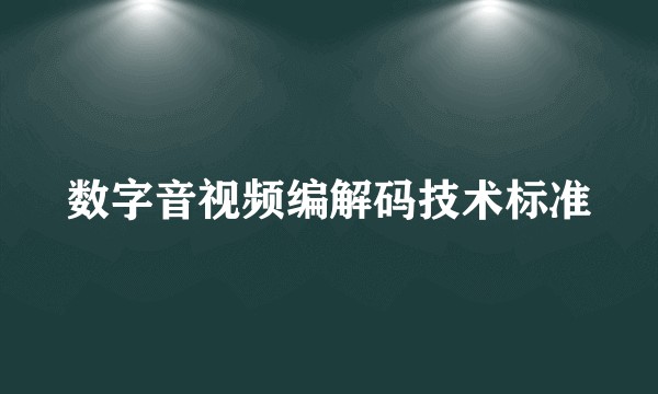 数字音视频编解码技术标准