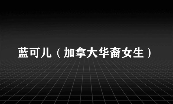 蓝可儿(加拿大华裔女生)