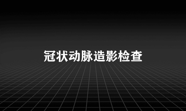 冠状动脉造影检查