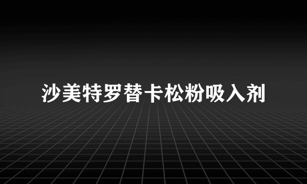 沙美特罗替卡松粉吸入剂