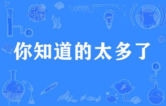 你知道的太多了（网络常用语）