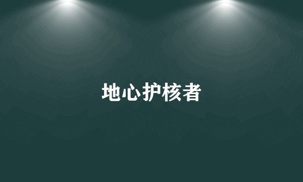 地心护核者