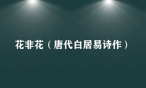 花非花（唐代白居易诗作）