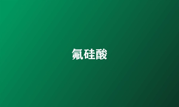 氟硅酸
