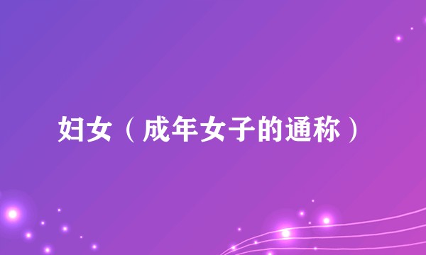 妇女（成年女子的通称）