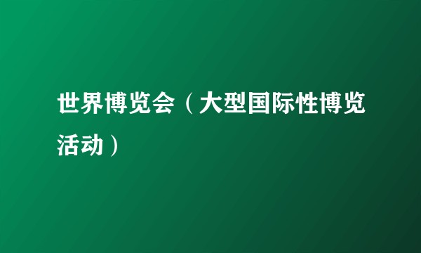 世界博览会(大型国际性博览活动)