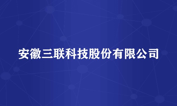 安徽三联科技股份有限公司