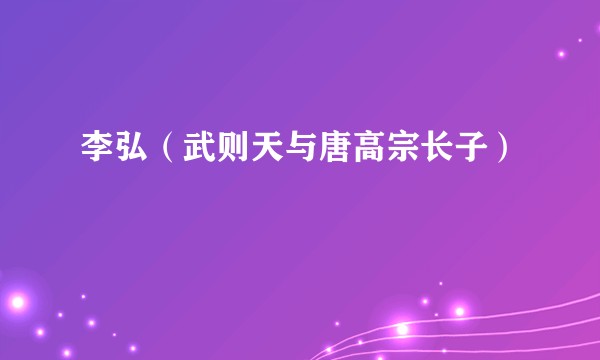 李弘（武则天与唐高宗长子）