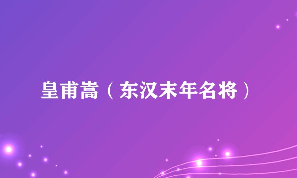 皇甫嵩（东汉末年名将）