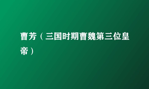 曹芳(三国时期曹魏第三位皇帝)