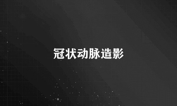 冠状动脉造影