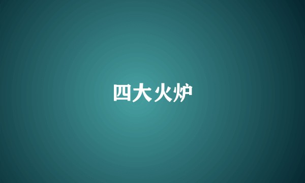 四大火炉