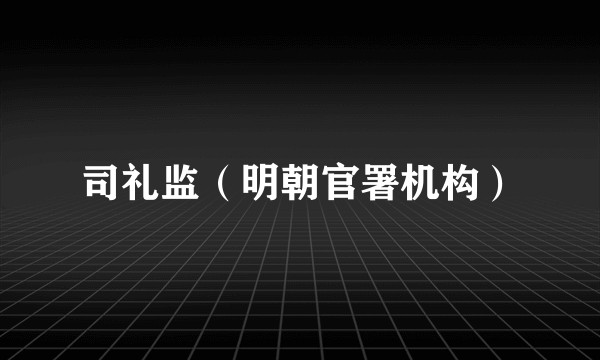 司礼监（明朝官署机构）