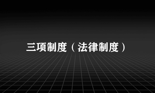 三项制度（法律制度）