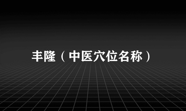 丰隆（中医穴位名称）