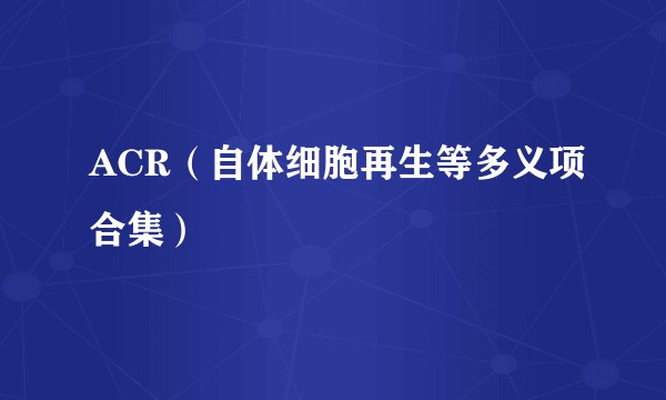 ACR（自体细胞再生等多义项合集）