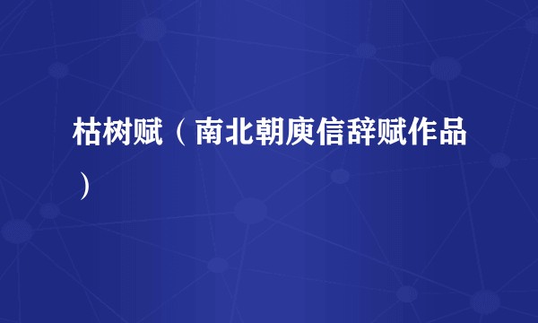 枯树赋（南北朝庾信辞赋作品）