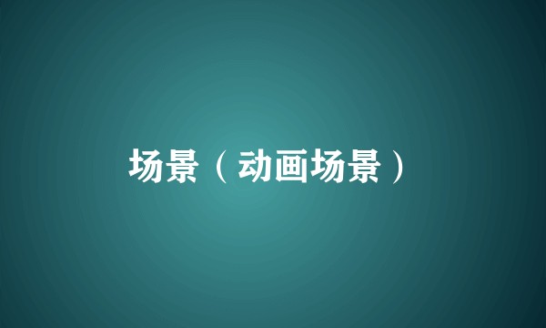 场景（动画场景）
