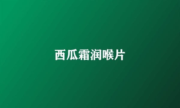 西瓜霜润喉片