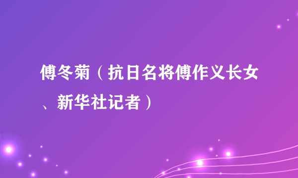 傅冬菊（抗日名将傅作义长女、新华社记者）