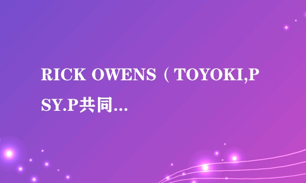 RICK OWENS（TOYOKI,PSY.P共同演唱的歌曲）
