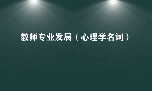 教师专业发展(心理学名词)