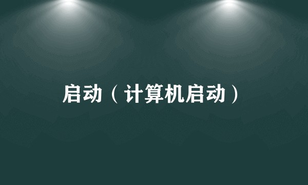 启动（计算机启动）