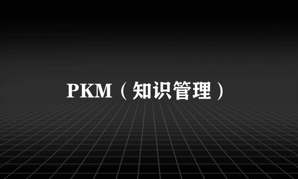 PKM（知识管理）