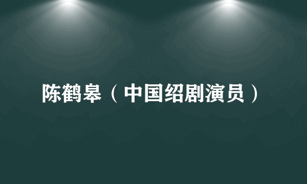 陈鹤皋（中国绍剧演员）