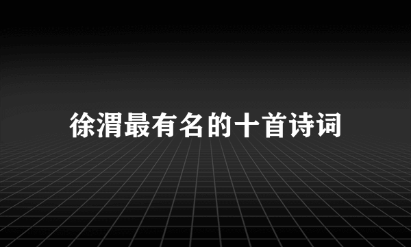 徐渭最有名的十首诗词