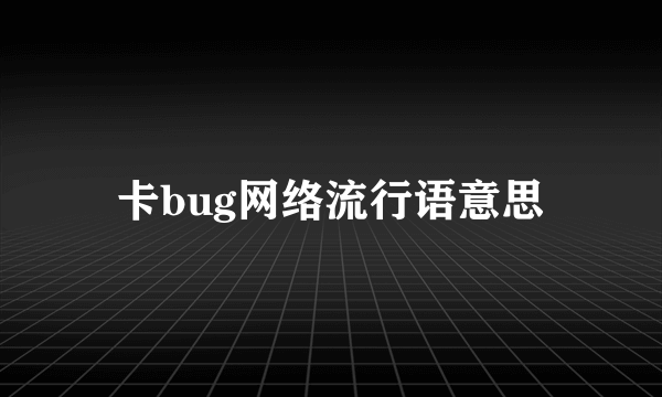 卡bug网络流行语意思