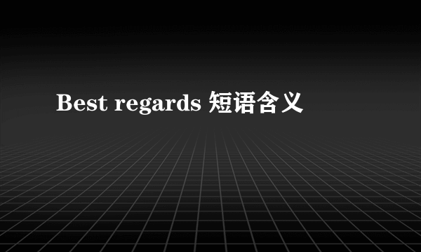 Best regards 短语含义