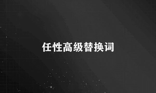 任性高级替换词