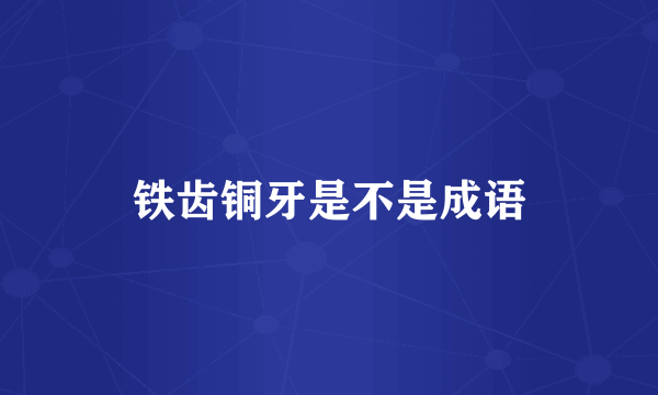 铁齿铜牙是不是成语
