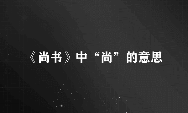 《尚书》中“尚”的意思