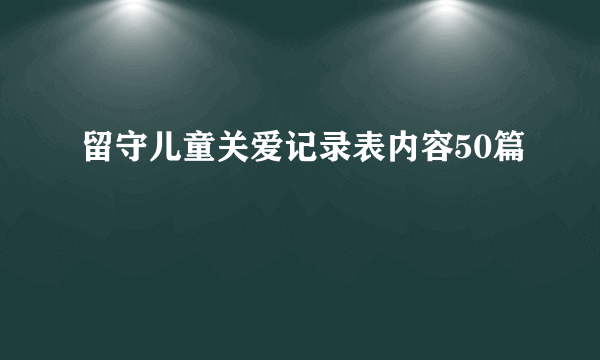 留守儿童关爱记录表内容50篇