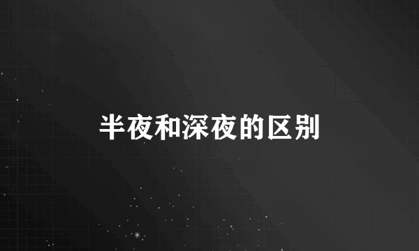半夜和深夜的区别