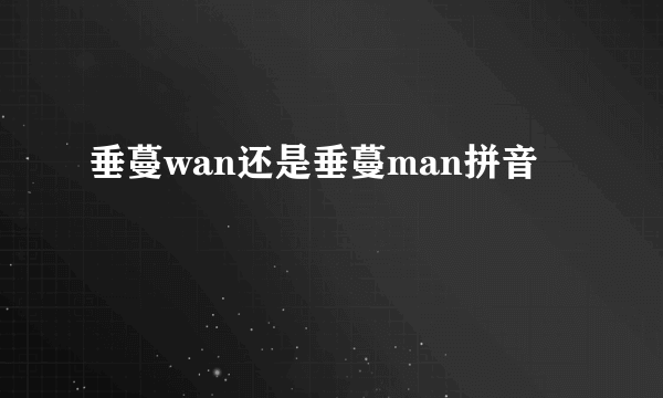 垂蔓wan还是垂蔓man拼音