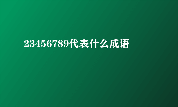 23456789代表什么成语