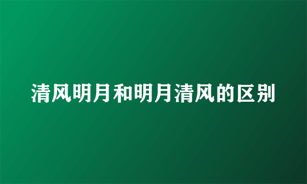 清风明月和明月清风的区别