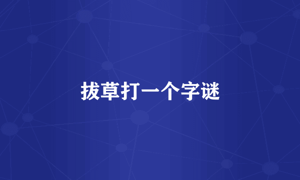 拔草打一个字谜