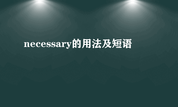 necessary的用法及短语