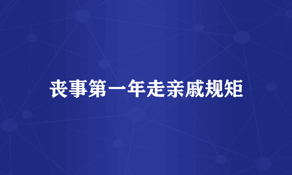 丧事第一年走亲戚规矩