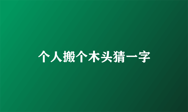 个人搬个木头猜一字