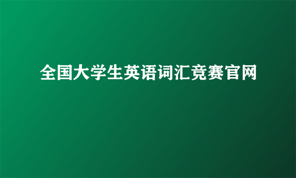 全国大学生英语词汇竞赛官网