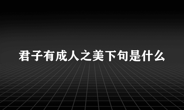 君子有成人之美下句是什么