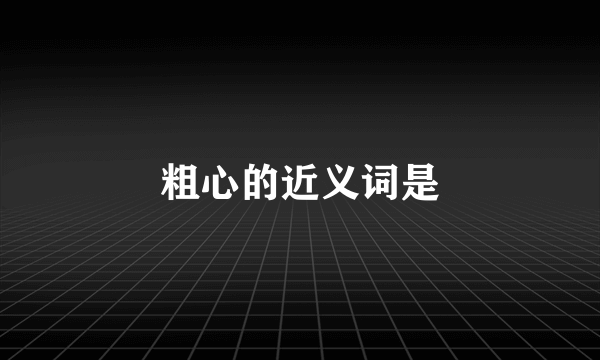 粗心的近义词是