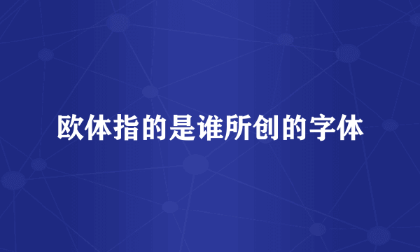 欧体指的是谁所创的字体